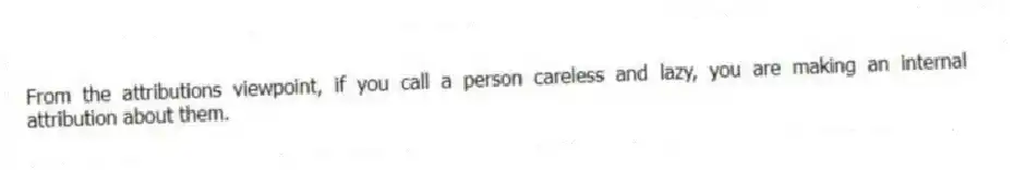 From the attributions viewpoint, if you call a person careless and lazy, you are making an internal attribution about them.