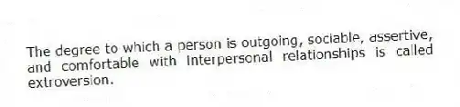 The degree to which a person is outgoing, sociable, assertive, and comfortable with interpersonal relationships is called extroversion.