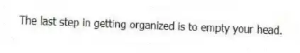 The last step in getting organized is to empty your head.