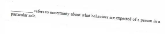 __________ refers to uncertainty about what behaviors are expected of a person in a particular role.