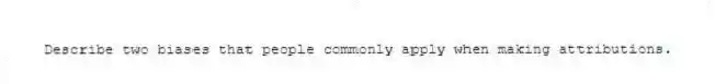 Describe two biases that people commonly apply when making attributions.