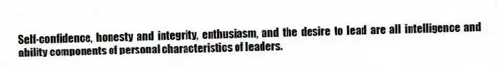 Self-confidence, honesty and integrity, enthusiasm, and the desire to lead are all intelligence and ability components of personal characteristics of leaders.