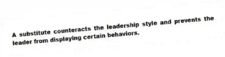 A substitute counteracts the leadership style and prevents the leader from displaying certain behaviors.