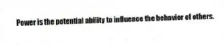 Power is the potential ability to influence the behavior of others.