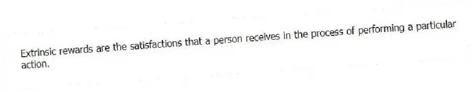 Extrinsic rewards are the satisfactions that a person receives in the process of performing a particular action.