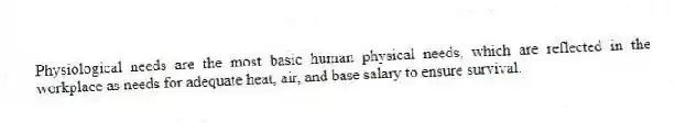 Physiological needs are the most basic human physical needs, which are reflected in the workplace as needs for adequate heat, air, and base salary to ensure survival.
