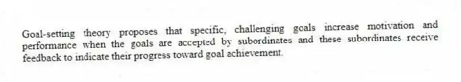 Goal-setting theory proposes that specific, challenging goals increase motivation and performance when the goals are accepted by subordinates and these subordinates receive feedback to indicate their progress toward goal achievement.