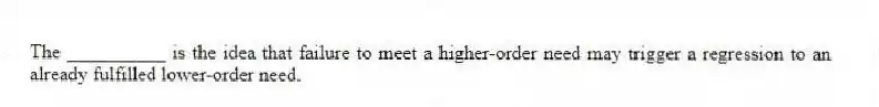 The __________ is the idea that failure to meet a higher-order need may trigger a regression to an already fulfilled lower-order need.