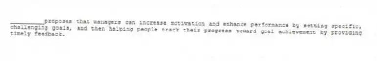 __________proposes that managers can increase motivation and enhance performance by setting specific, challenging goals, and then helping people track their progress toward goal achievement by providing timely feedback.