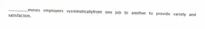 __________moves employees systematicallyfrom one job to another to provide variety and satisfaction.