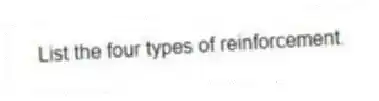 List the four types of reinforcement.