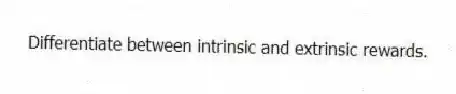 Differentiate between intrinsic and extrinsic rewards.