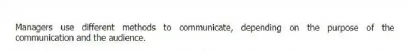 Managers use different methods to communicate, depending on the purpose of the communication and the audience.
