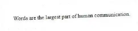 Words are the largest part of human communication.