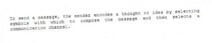 To send a message, the sender encodes a thought or idea by selecting symbols with which to compose the message and then selects a communication channel.