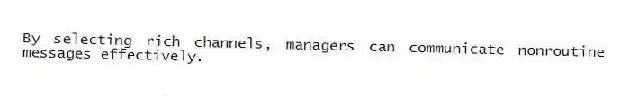 By selecting rich channels, managers can communicate nonroutine messages effectively.