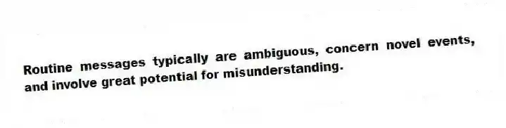 Routine messages typically are ambiguous, concern novel events, and involve great potential for misunderstanding.