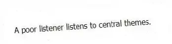 A poor listener listens to central themes.