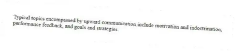 Typical topics encompassed by upward communication include motivation and indoctrination, performance feedback, and goals and strategies.