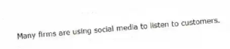 Many firms are using social media to listen to customers.