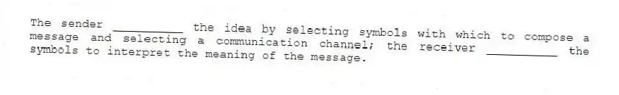 The sender __________ the idea by selecting symbols with which to compose a message and selecting a communication channel; the receiver __________ the symbols to interpret the meaning of the message.