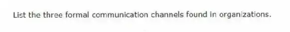 List the three formal communication channels found in organizations.