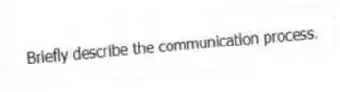 Briefly describe the communication process.