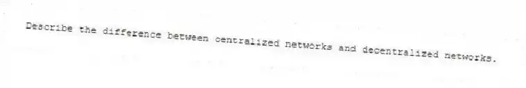 Describe the difference between centralized networks and decentralized networks.
