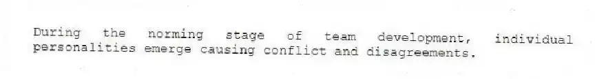 During the norming stage of team development, individual personalities emerge causing conflict and disagreements.
