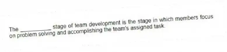 The __________ stage of team development is the stage in which members focus on problem solving and accomplishing the team's assigned task.