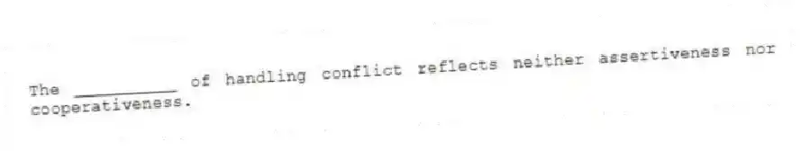 The __________ of handling conflict reflects neither assertiveness nor cooperativeness.