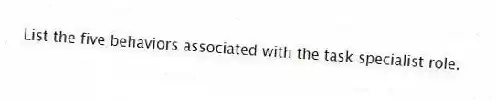 List the five behaviors associated with the task specialist role.
