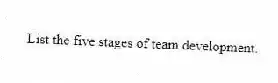 List the five stages of team development.