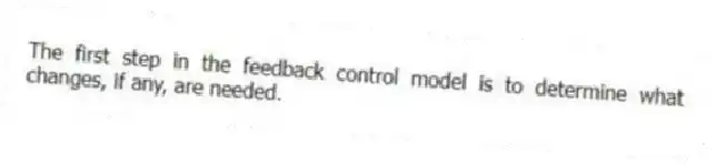 The first step in the feedback control model is to determine what changes, if any, are needed.