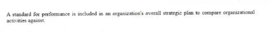 A standard for performance is included in an organization's overall strategic plan to compare organizational activities against.