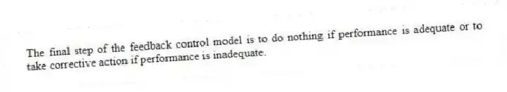 The final step of the feedback control model is to do nothing if performance is adequate or to take corrective action if performance is inadequate.