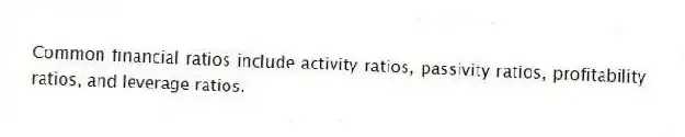 Common financial ratios include activity ratios, passivity ratios, profitability ratios, and leverage ratios.