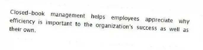 Closed-book management helps employees appreciate why efficiency is important to the organization's success as well as their own.
