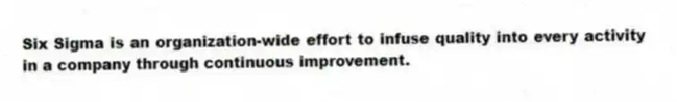 Six Sigma is an organization-wide effort to infuse quality into every activity in a company through continuous improvement.