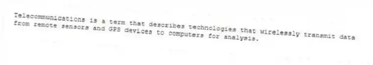 Telecommunications is a term that describes technologies that wirelessly transmit data from remote sensors and GPS devices to computers for analysis.