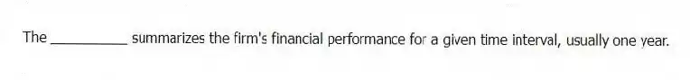 The __________ summarizes the firm's financial performance for a given time interval, usually one year.