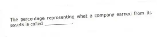 The percentage representing what a company earned from its assets is called __________.