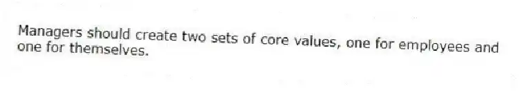Managers should create two sets of core values, one for employees and one for themselves.