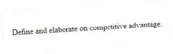 Define and elaborate on competitive advantage.