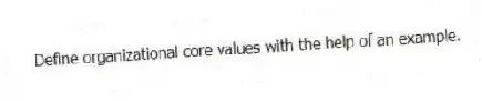 Define organizational core values with the help of an example.