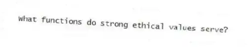 What functions do strong ethical values serve?