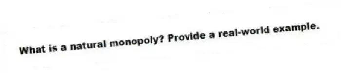 What is a natural monopoly? Provide a real-world example.