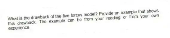 What is the drawback of the five forces model? Provide an example that shows this drawback. The example can be from your reading or from your own experience.