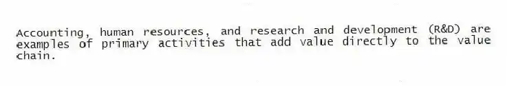 Accounting, human resources, and research and development (R&D) are examples of primary activities that add value directly to the value chain.