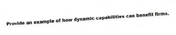 Provide an example of how dynamic capabilities can benefit firms.